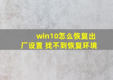 win10怎么恢复出厂设置 找不到恢复环境